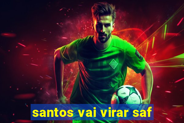 santos vai virar saf